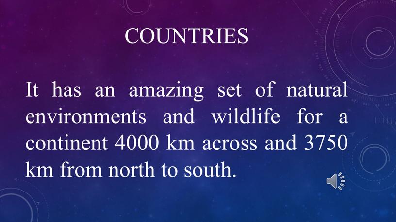 Countries It has an amazing set of natural environments and wildlife for a continent 4000 km across and 3750 km from north to south