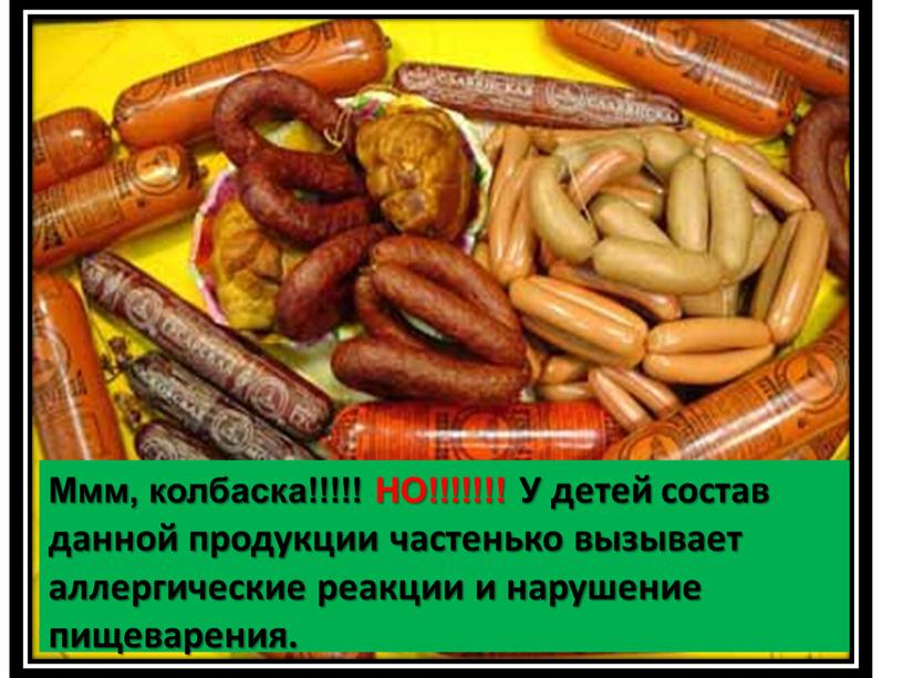 Ммм, колбаска!!!!! НО!!!!!!! У детей состав данной продукции частенько вызывает аллергические реакции и нарушение пищеварения