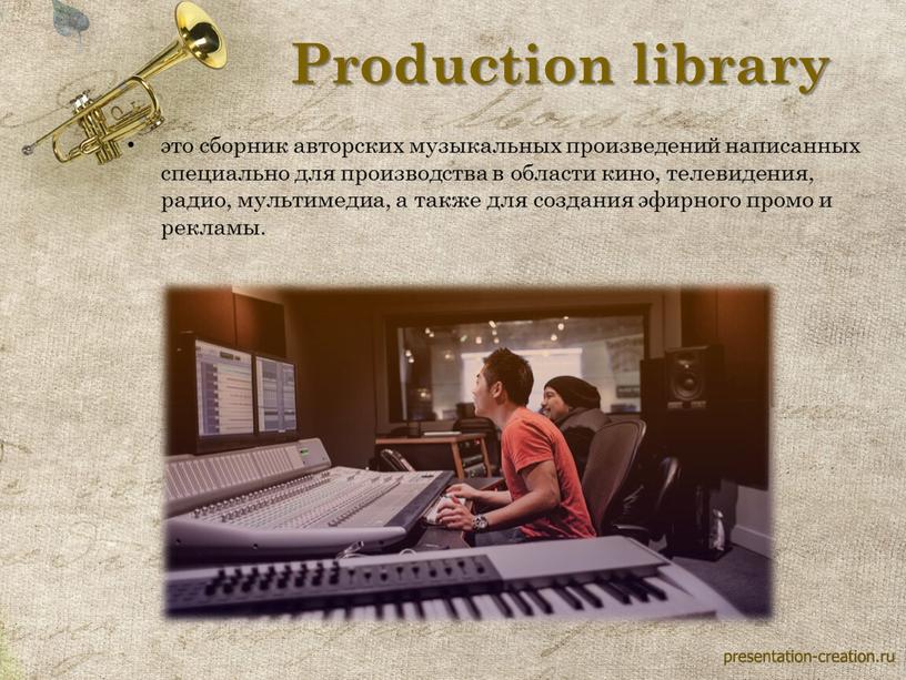 Production library это сборник авторских музыкальных произведений написанных специально для производства в области кино, телевидения, радио, мультимедиа, а также для создания эфирного промо и рекламы