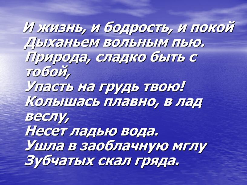 И жизнь, и бодрость, и покой Дыханьем вольным пью