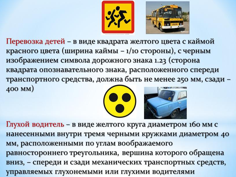 Перевозка детей – в виде квадрата желтого цвета с каймой красного цвета (ширина каймы – 1/10 стороны), с черным изображением символа дорожного знака 1