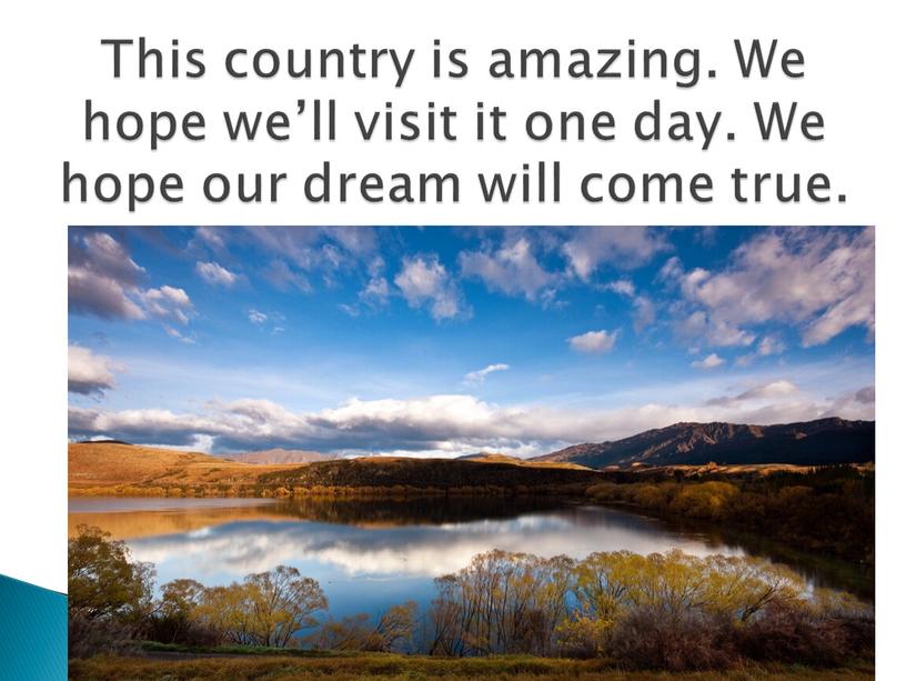 This country is amazing. We hope we’ll visit it one day
