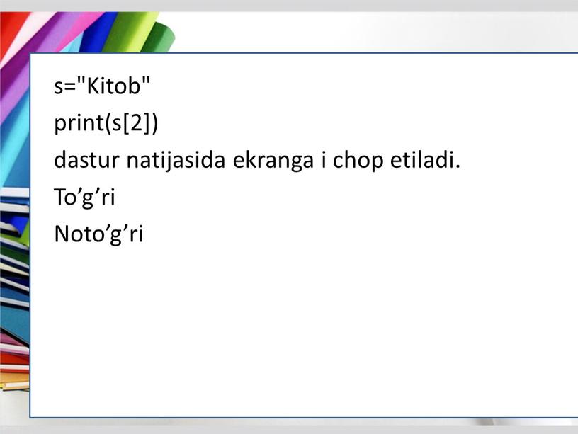 Kitob" print(s[2]) dastur natijasida ekranga i chop etiladi