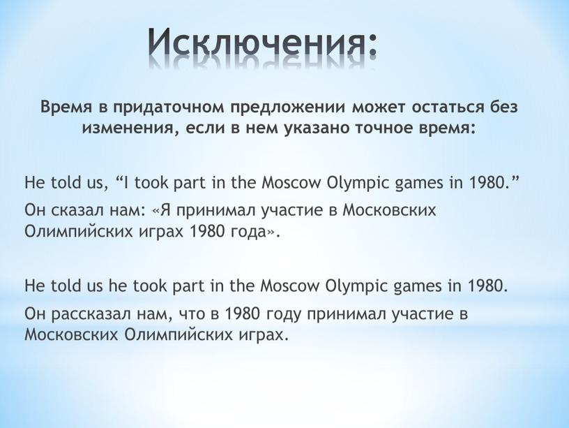 Исключения: Время в придаточном предложении может остаться без изменения, если в нем указано точное время: