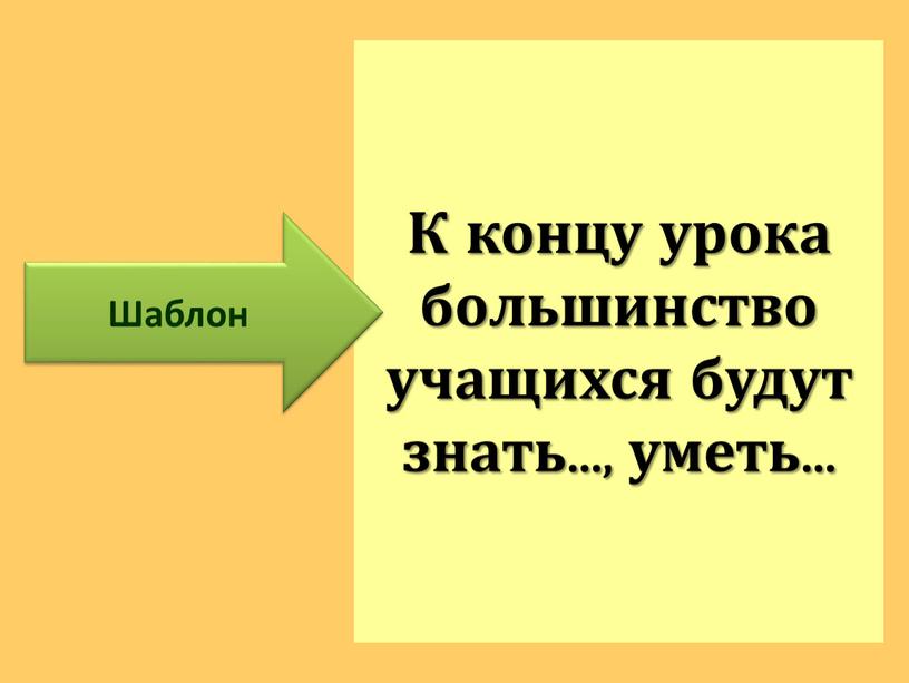 К концу урока большинство учащихся будут знать