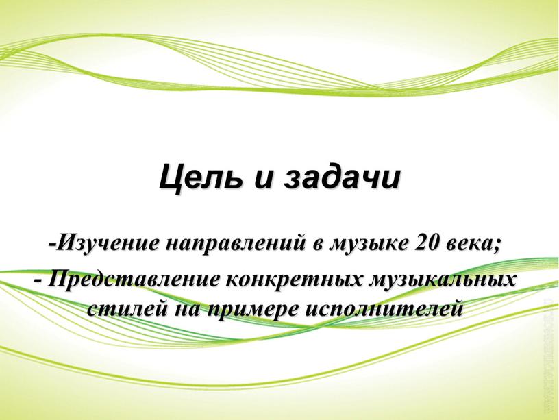 Цель и задачи -Изучение направлений в музыке 20 века; -