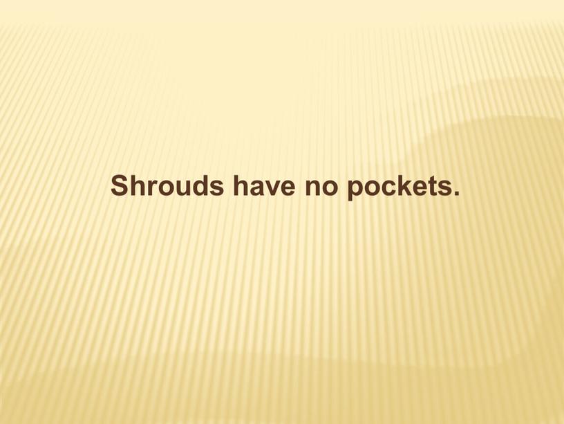 Shrouds have no pockets.