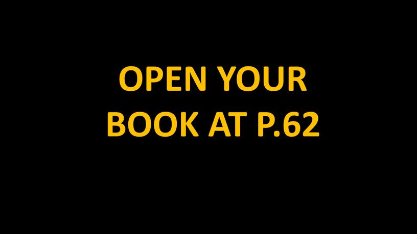 OPEN YOUR BOOK AT P.62