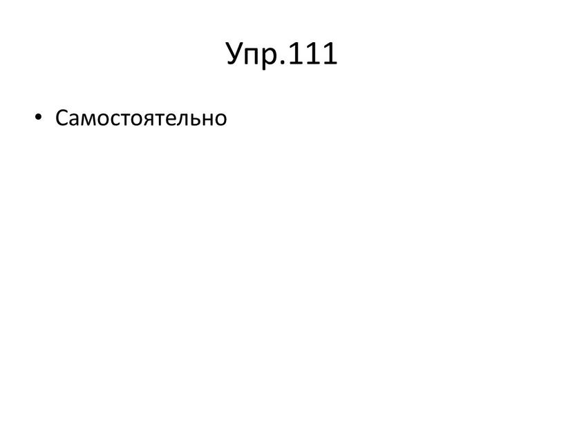 Упр.111 Самостоятельно