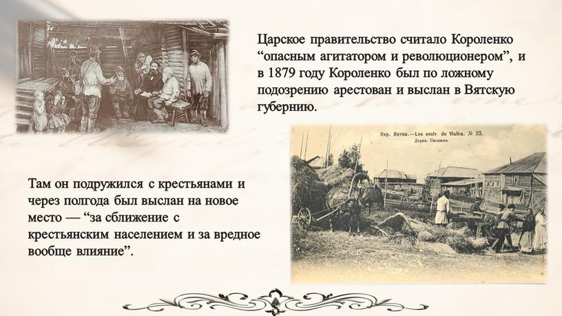 Царское правительство считало Короленко “опасным агитатором и революционером”, и в 1879 году