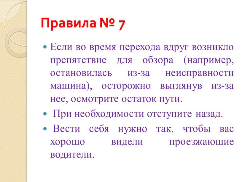 Правила № 7 Если во время перехода вдруг возникло препятствие для обзора (например, остановилась из-за неисправности машина), осторожно выглянув из-за нее, осмотрите остаток пути