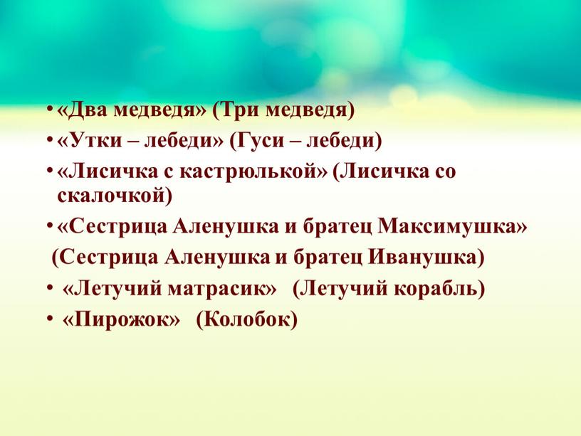 Два медведя» (Три медведя) «Утки – лебеди» (Гуси – лебеди) «Лисичка с кастрюлькой» (Лисичка со скалочкой) «Сестрица