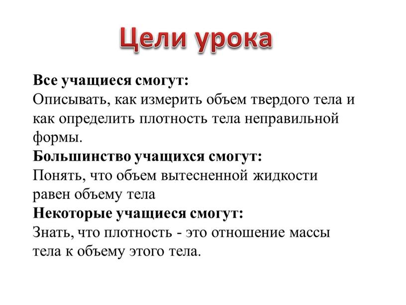 Все учащиеся смогут: Описывать, как измерить объем твердого тела и как определить плотность тела неправильной формы