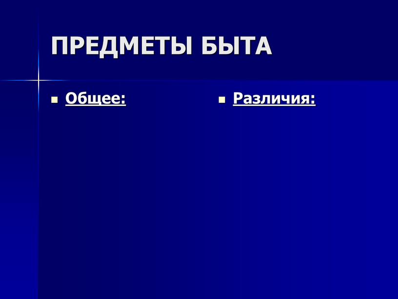 ПРЕДМЕТЫ БЫТА Общее: Различия: