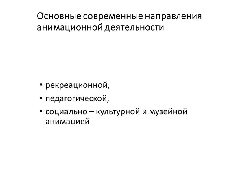 Основные современные направления анимационной деятельности рекреационной, педагогической, социально – культурной и музейной анимацией