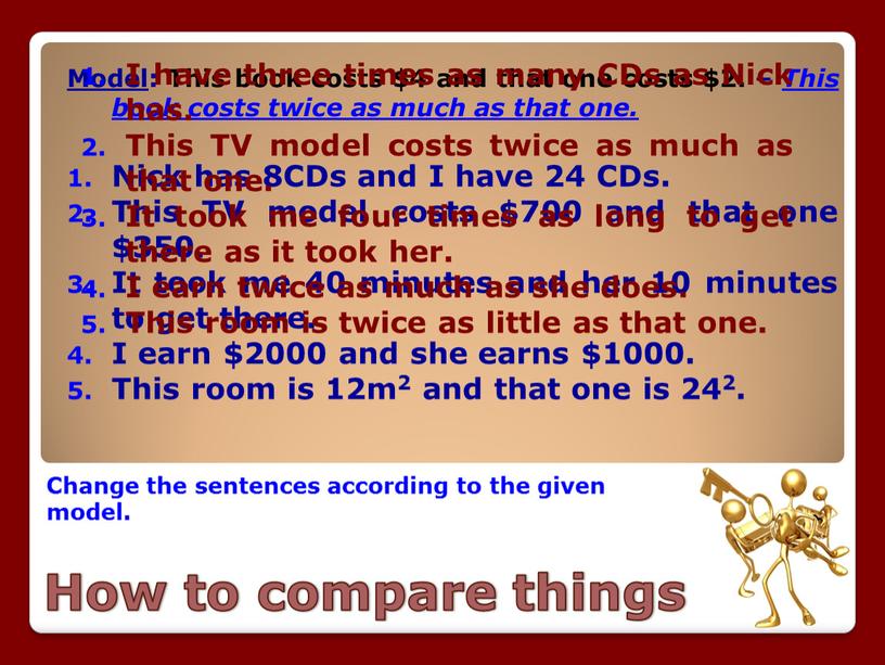 How to compare things Change the sentences according to the given model