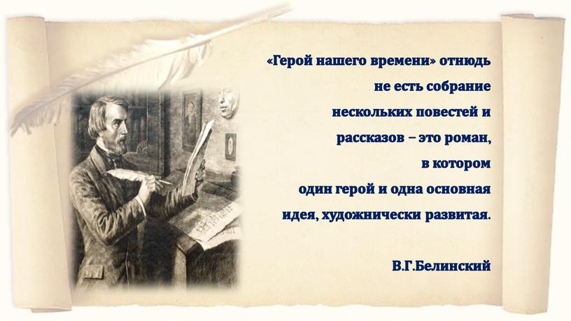 Герой нашего времени» отнюдь не есть собрание нескольких повестей и рассказов – это роман, в котором один герой и одна основная идея, художнически развитая