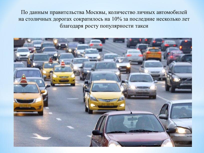 По данным правительства Москвы, количество личных автомобилей на столичных дорогах сократилось на 10% за последние несколько лет благодаря росту популярности такси