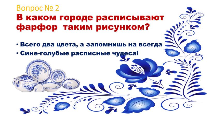 Вопрос № 2 В каком городе расписывают фарфор таким рисунком?