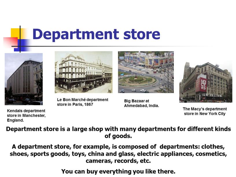 Department store Department store is a large shop with many departments for different kinds of goods