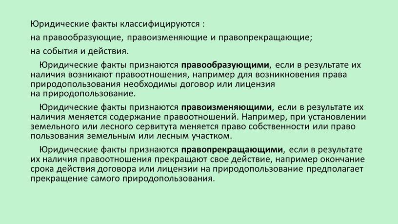 Юридические факты классифицируются : на правообразующие, правоизменяющие и правопрекращающие; на события и действия