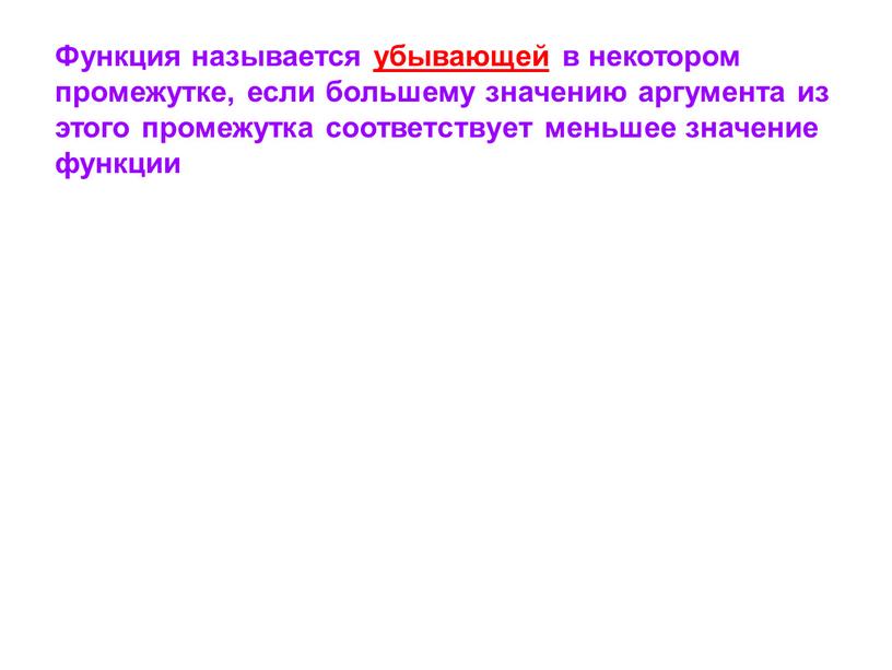 Функция называется убывающей в некотором промежутке, если большему значению аргумента из этого промежутка соответствует меньшее значение функции