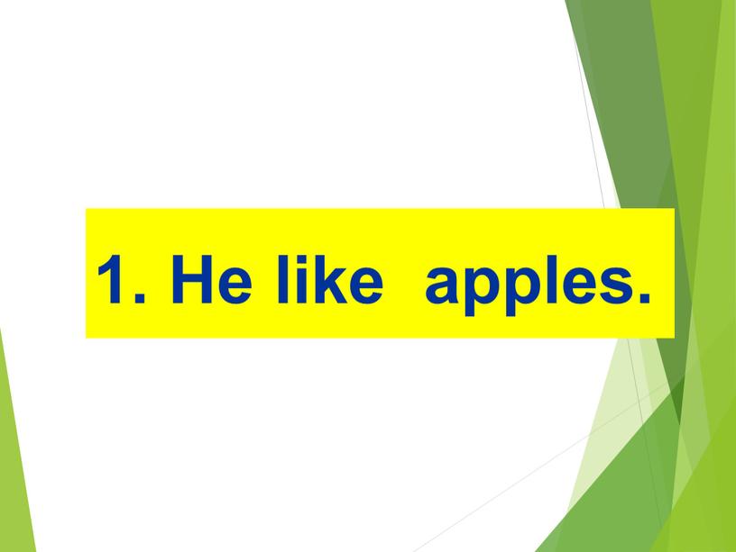 1. He like apples.