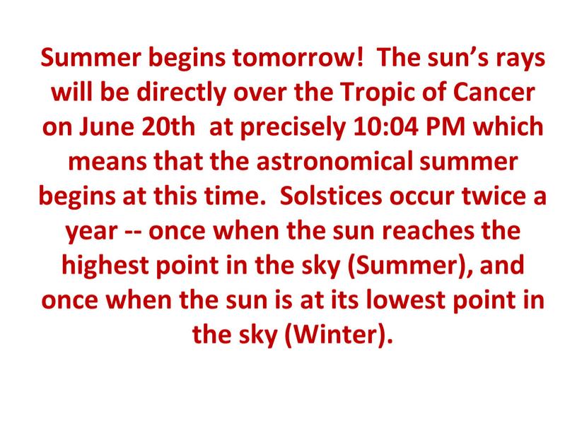 Summer begins tomorrow! The sun’s rays will be directly over the