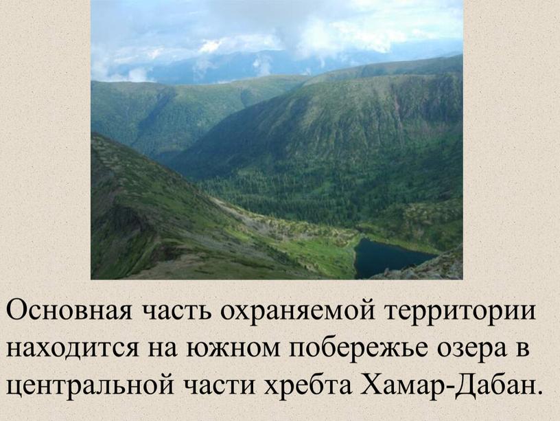 Основная часть охраняемой территории находится на южном побережье озера в центральной части хребта