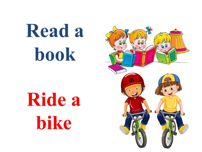 Read a book Ride a bike