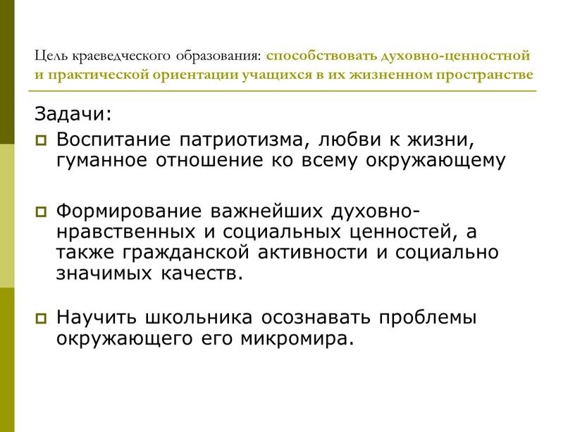 Цель краеведческого образования: способствовать духовно-ценностной и практической ориентации учащихся в их жизненном пространстве