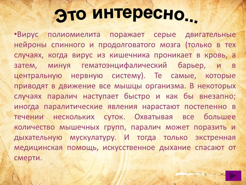 Это интересно... Вирус полиомиелита поражает серые двигательные нейроны спинного и продолговатого мозга (только в тех случаях, когда вирус из кишечника проникает в кровь, а затем,…