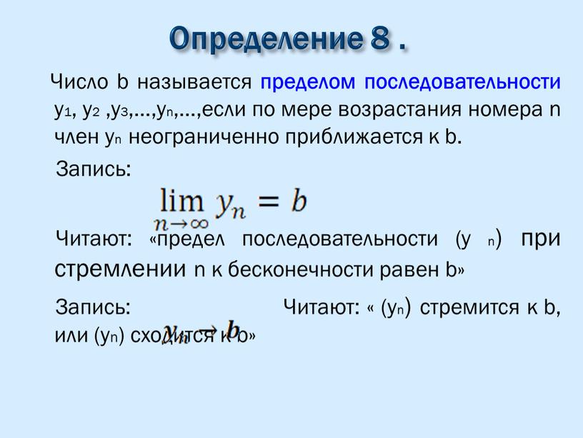 Определение 8 . Число b называется пределом последовательности y1, y2 ,y3,…,yn,…,если по мере возрастания номера n член yn неограниченно приближается к b