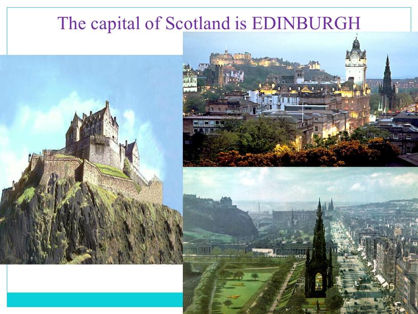 The capital of Scotland is EDINBURGH