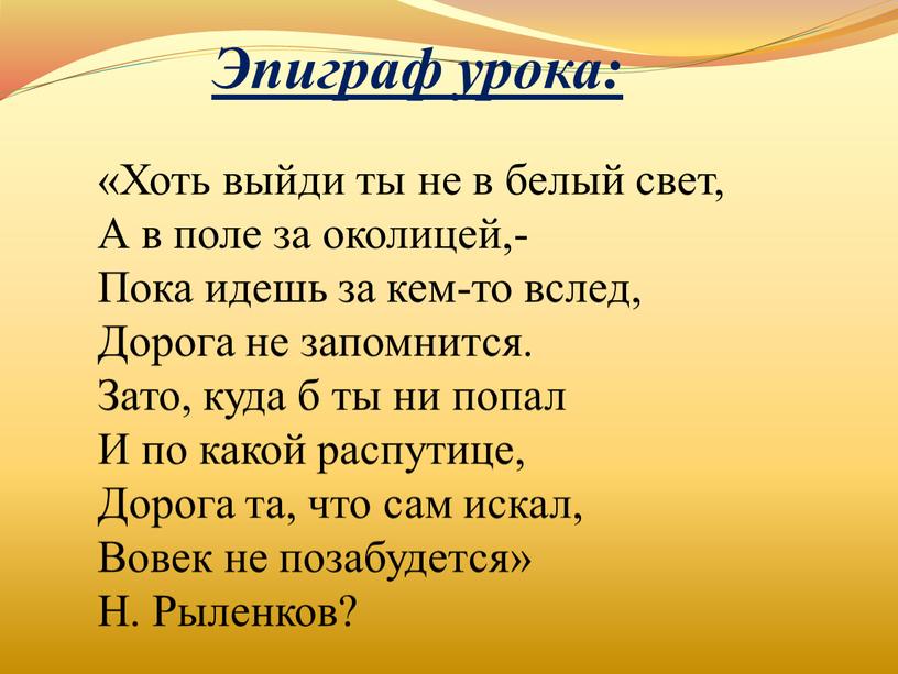 Эпиграф урока: «Хоть выйди ты не в белый свет,