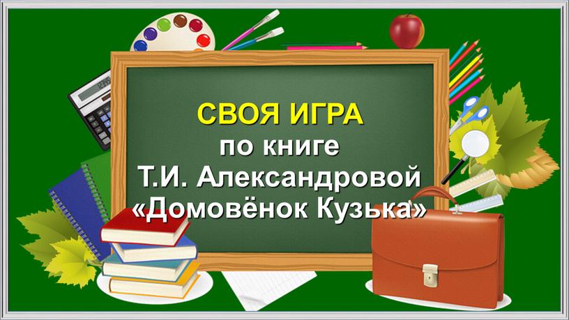 СВОЯ ИГРА по книге Т.И. Александровой «Домовёнок