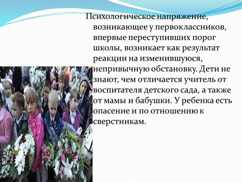 Психологическое напряжение, возникающее у первоклассников, впервые переступивших порог школы, возникает как результат реакции на изменившуюся, непривычную обстановку