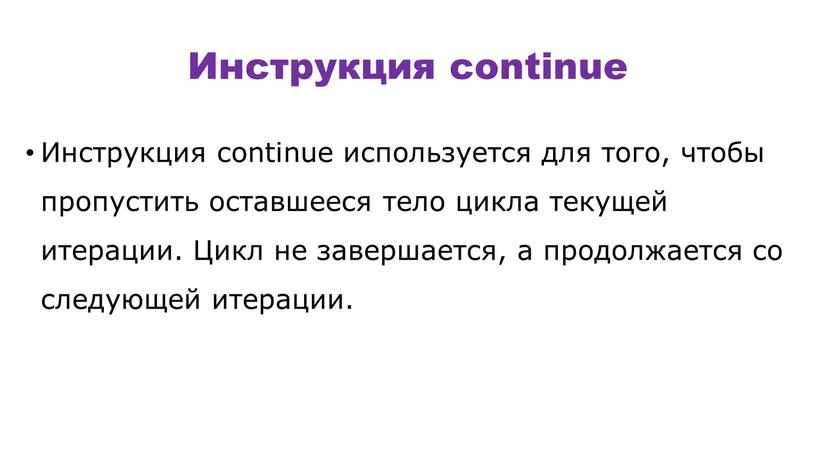 Инструкция continue Инструкция continue используется для того, чтобы пропустить оставшееся тело цикла текущей итерации