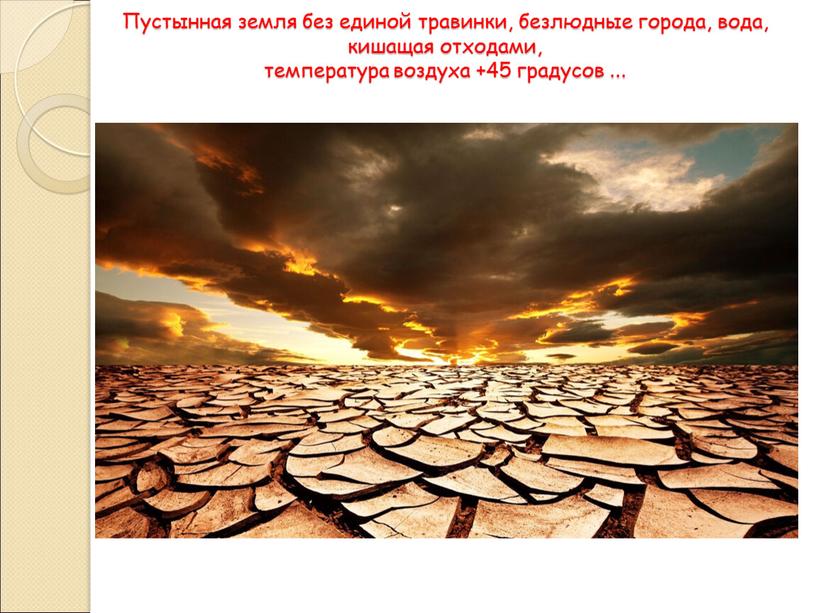 Пустынная земля без единой травинки, безлюдные города, вода, кишащая отходами, температура воздуха +45 градусов