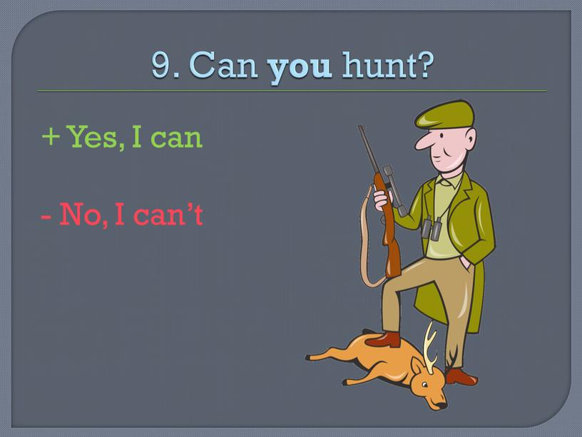 Can you hunt? + Yes, I can -