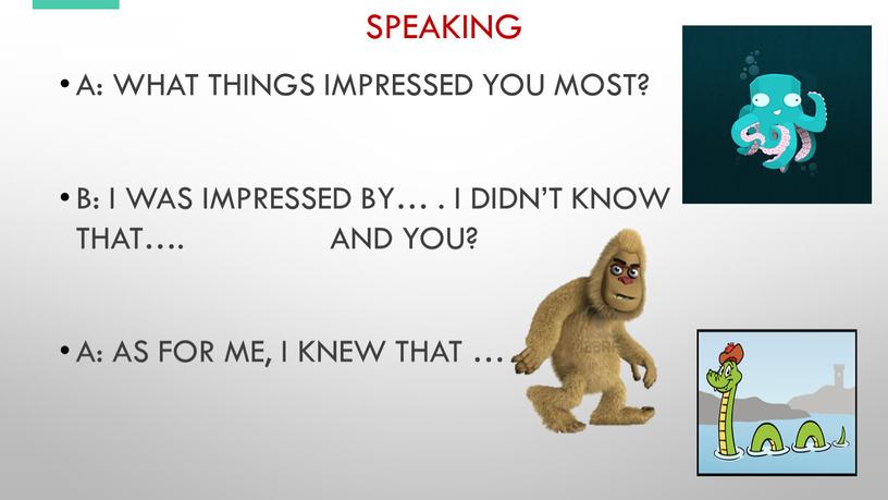 Speaking A: What things impressed you most?