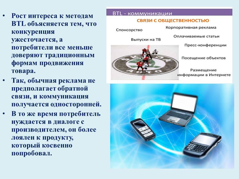 Рост интереса к методам BTL объясняется тем, что конкуренция ужесточается, а потребители все меньше доверяют традиционным формам продвижения товара