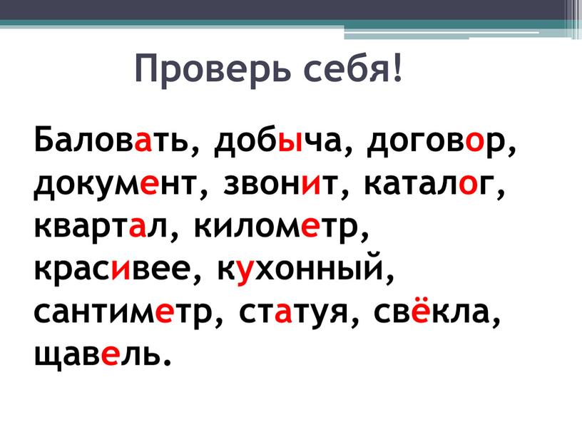 Проверь себя! Баловать, добыча, договор, документ, звонит, каталог, квартал, километр, красивее, кухонный, сантиметр, статуя, свёкла, щавель