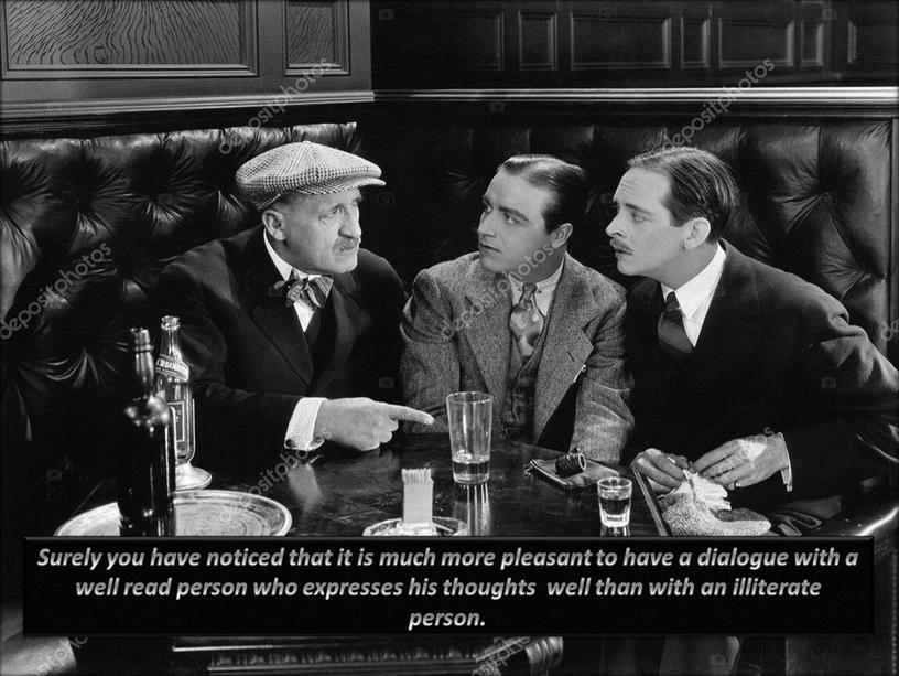 Surely you have noticed that it is much more pleasant to have a dialogue with a well read person who expresses his thoughts well than…