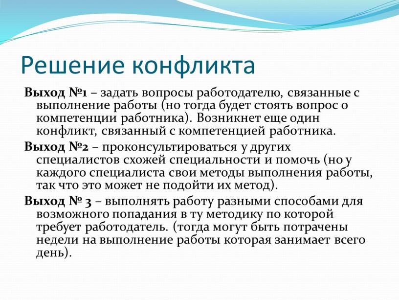 Решение конфликта Выход №1 – задать вопросы работодателю, связанные с выполнение работы (но тогда будет стоять вопрос о компетенции работника)