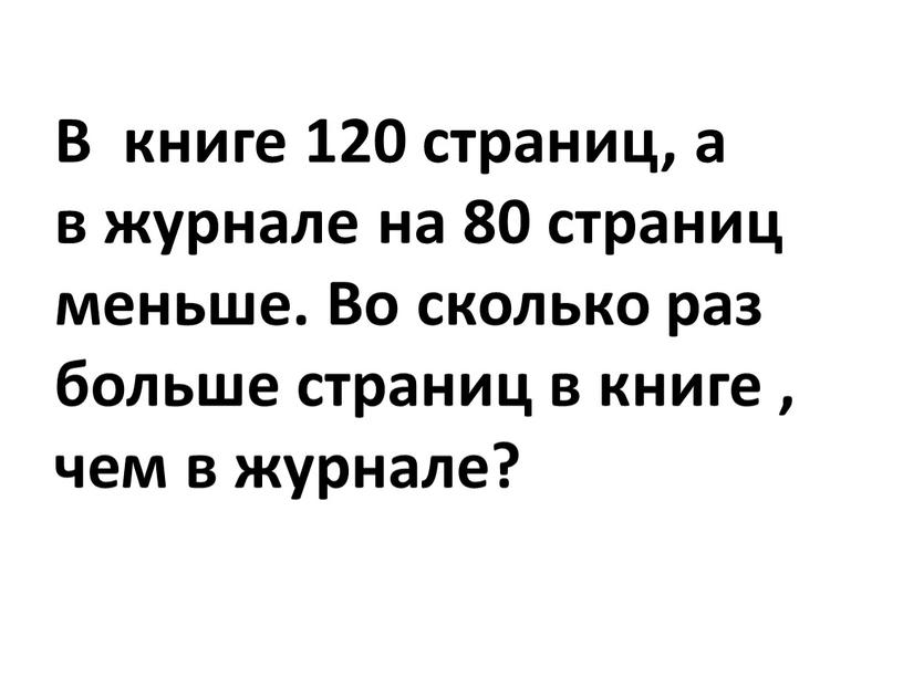 В книге 120 страниц, а в журнале на 80 страниц меньше