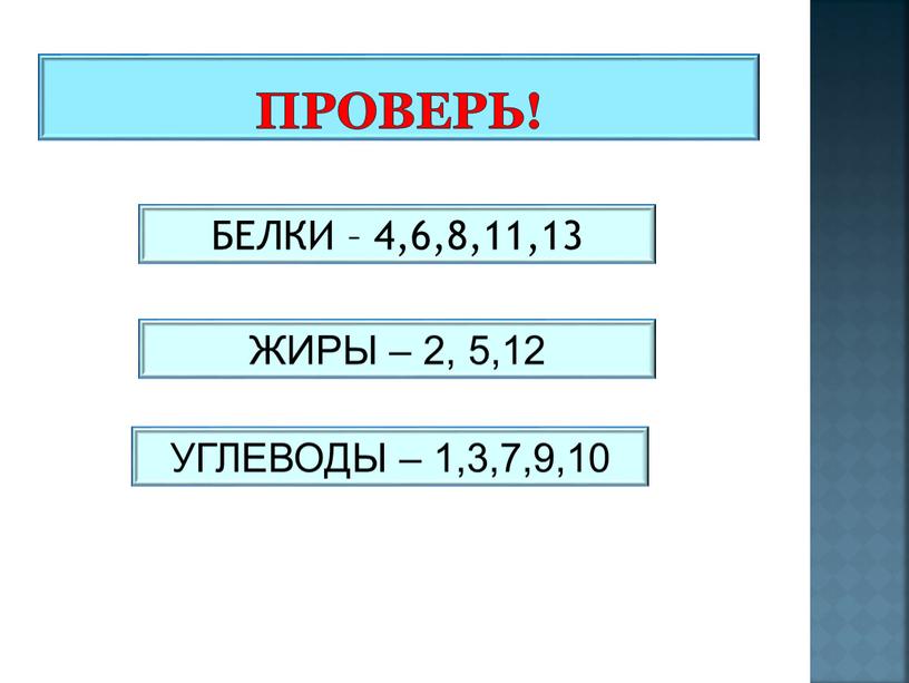 Проверь! ЖИРЫ – 2, 5,12 БЕЛКИ – 4,6,8,11,13