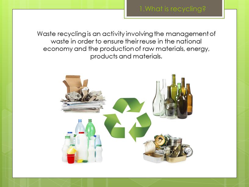 What is recycling? Waste recycling is an activity involving the management of waste in order to ensure their reuse in the national economy and the…
