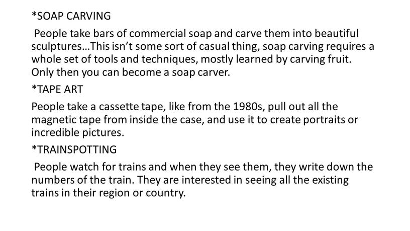 SOAP CARVING People take bars of commercial soap and carve them into beautiful sculptures…This isn’t some sort of casual thing, soap carving requires a whole…