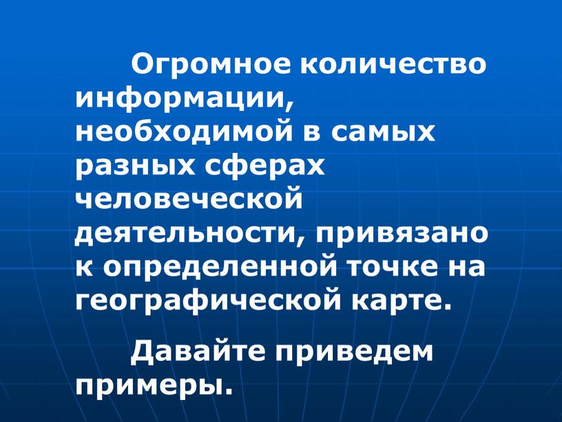 Огромное количество информации, необходимой в самых разных сферах человеческой деятельности, привязано к определенной точке на географической карте